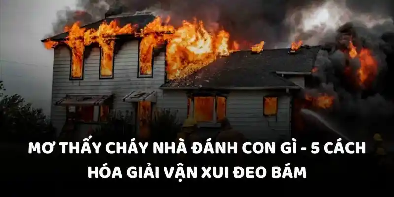 mơ thấy cháy nhà đánh con gì qq88